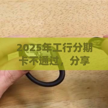 2025年工行分期卡不通过，分享5个最新p2p贷款平台好