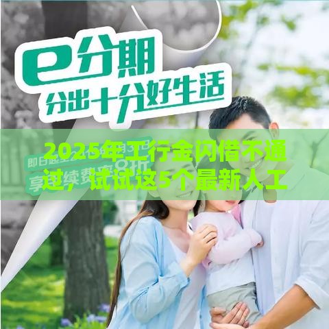 2025年工行金闪借不通过，试试这5个最新人工审批贷款软件