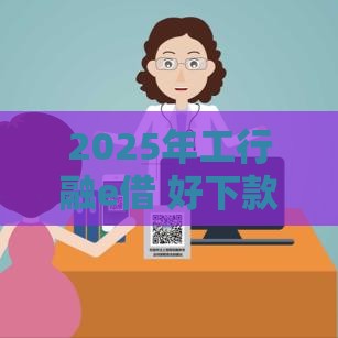 2025年工行融e借 好下款吗，公布5个最新贷款平台360