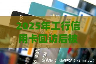 2025年工行信用卡回访后被拒，试试这五个最新黑户高炮口子app下载
