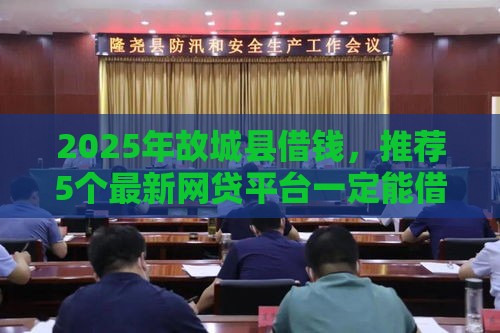 2025年故城县借钱，推荐5个最新网贷平台一定能借到钱