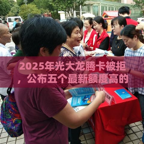 2025年光大龙腾卡被拒，公布五个最新额度高的网贷平台