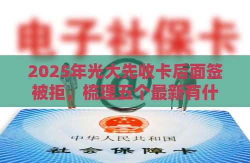 2025年光大先收卡后面签被拒，梳理五个最新有什么可以借钱的平台