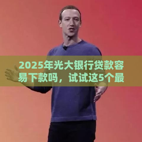 2025年光大银行贷款容易下款吗，试试这5个最新苹果贷款口子