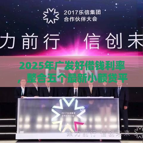 2025年广发好借钱利率，整合五个最新小额贷平台最容易下款