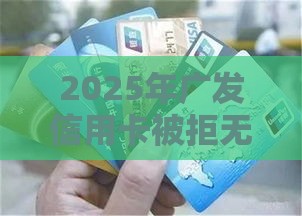 2025年广发信用卡被拒无网点，试试这5个最新北京贷款平台