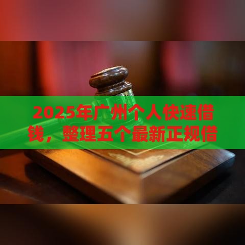 2025年广州个人快速借钱，整理五个最新正规借钱平台