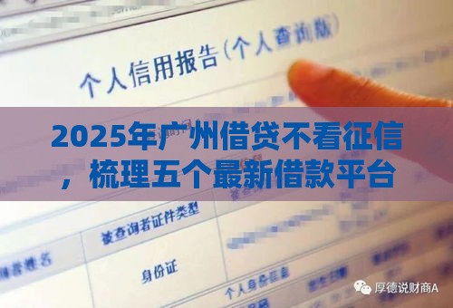 2025年广州借贷不看征信，梳理五个最新借款平台利息低还的时间长的