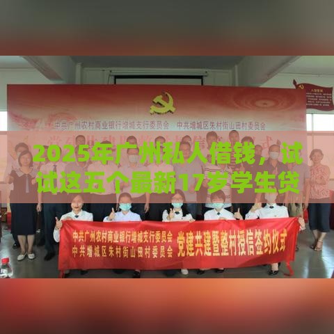 2025年广州私人借钱，试试这五个最新17岁学生贷款平台