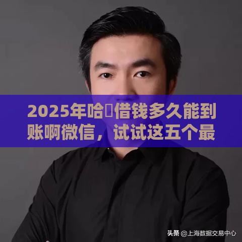 2025年哈啰借钱多久能到账啊微信，试试这五个最新人工审批贷款软件