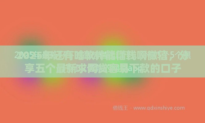 2025年还有啥软件能借钱啊微信，分享五个最新求网贷容易下款的口子