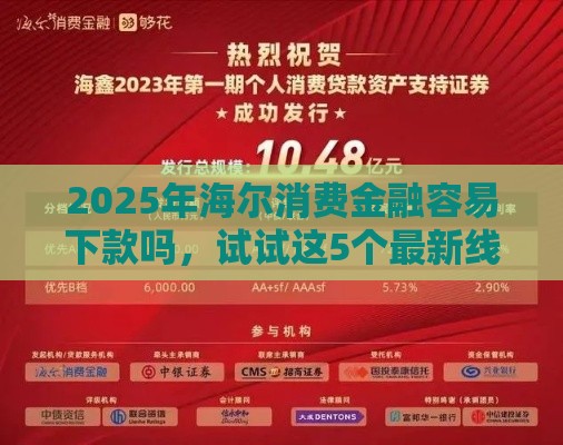 2025年海尔消费金融容易下款吗，试试这5个最新线上小额贷款平台