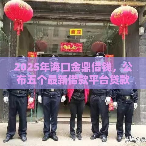 2025年海口金鼎借钱，公布五个最新借款平台贷款靠谱