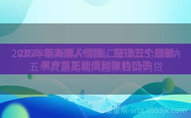 2025年海南人借钱，整理五个最新黑户真正能借到款的口子