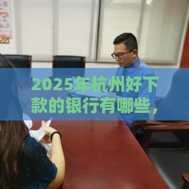 2025年杭州好下款的银行有哪些，分享五个最新正规汽车抵押贷款平台