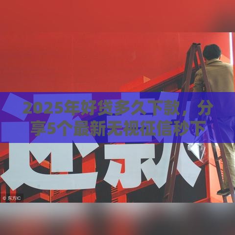 2025年好贷多久下款，分享5个最新无视征信秒下款的口子