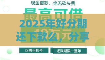 2025年好分期还下款么，分享5个最新平台可以借钱