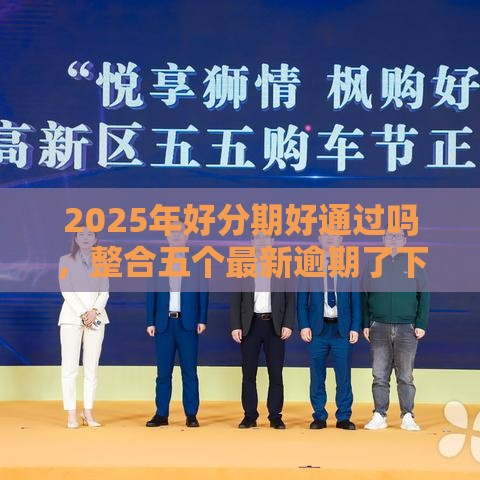 2025年好分期好通过吗，整合五个最新逾期了下载什么软件可以借到钱