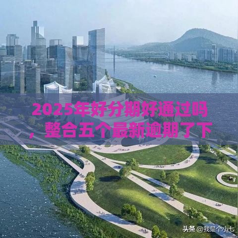 2025年好分期好通过吗，整合五个最新逾期了下载什么软件可以借到钱