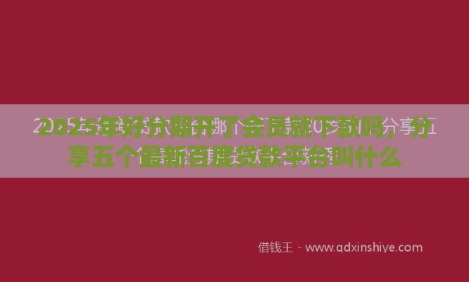 2025年好分期开了会员就下款吗，分享五个最新百度贷款平台叫什么