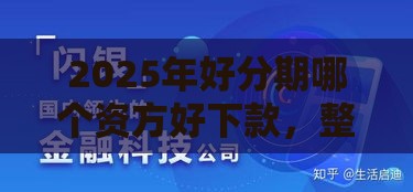 2025年好分期哪个资方好下款，整合五个最新网贷平台利息排行