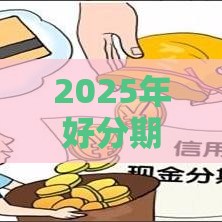 2025年好分期人工客服下款，公布五个最新小微企业网上贷款平台