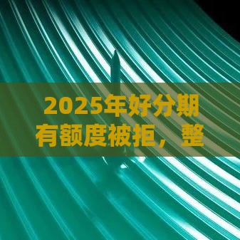 2025年好分期有额度被拒，整理5个最新2025回收类秒下的口子