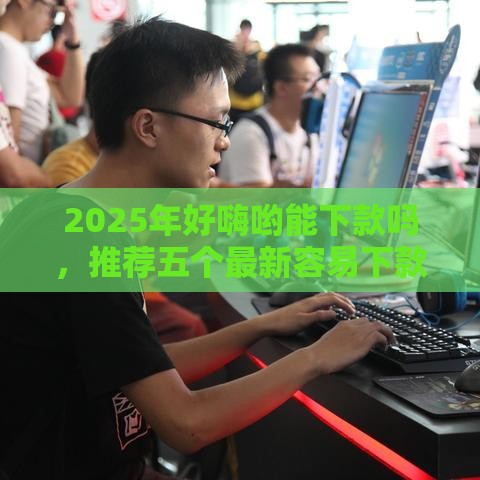 2025年好嗨哟能下款吗，推荐五个最新容易下款的网贷平台