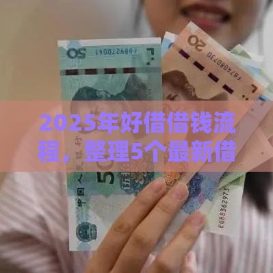 2025年好借借钱流程，整理5个最新借款平台借钱最靠谱