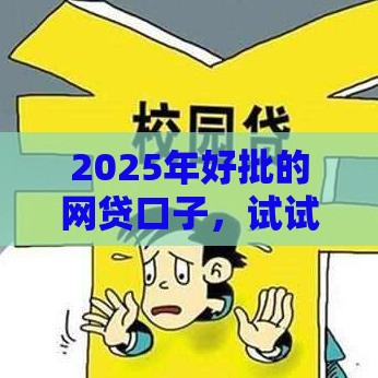 2025年好批的网贷口子，试试这五个最新什么贷款平台靠谱