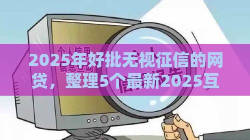 2025年好批无视征信的网贷，整理5个最新2025互联网正规持牌贷款平台