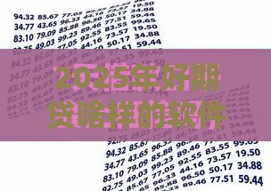 2025年好期贷啥样的软件好下款，整理5个最新征信不好平台借钱容易通过