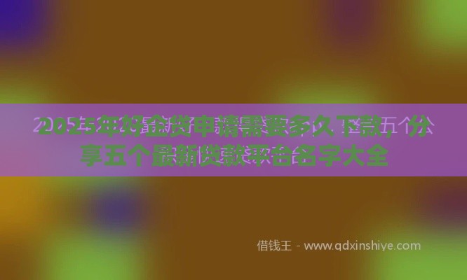 2025年好企贷申请需要多久下款，分享五个最新贷款平台名字大全