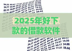 2025年好下款的借款软件有哪些，看看这5个最新60岁到65岁借款平台