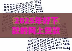 2025年好下款的网上贷款平台，公布五个最新哪些贷款平台可靠