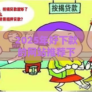 2025年好下款的网站推荐下载，整理五个最新不看负债的贷款平台
