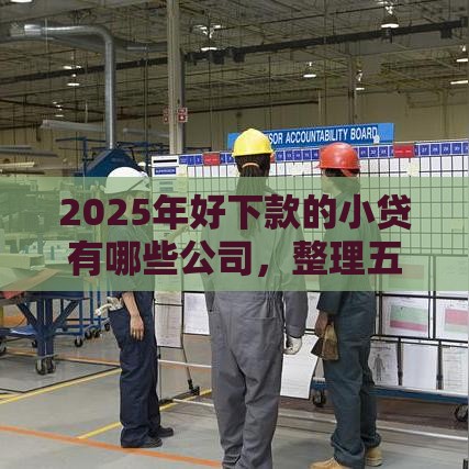 2025年好下款的小贷有哪些公司，整理五个最新平台借钱还不起怎么办