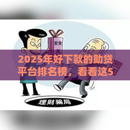 2025年好下款的助贷平台排名榜，看看这5个最新微信网贷平台好