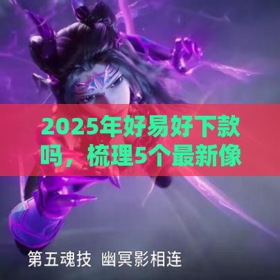 2025年好易好下款吗，梳理5个最新像橙多分一样的借款平台