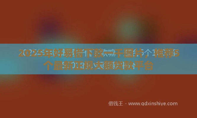 2025年好易借下款一千图片,推荐5个最新正规大额贷款平台 2025年好易借下款一千图片,推荐5个最新正规大额贷款平台