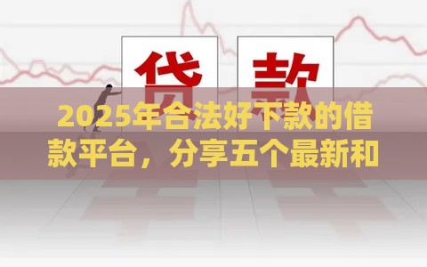 2025年合法好下款的借款平台,分享五个最新和乐享花一样的平台 2025年合法好下款的借款平台,分享五个最新和乐享花一样的平台