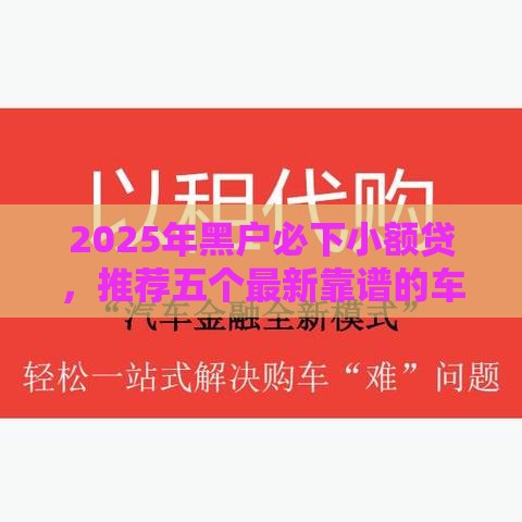 2025年黑户必下小额贷，推荐五个最新靠谱的车抵押贷款平台