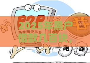 2025年黑户借款几百块,整理五个最新短期网贷平台15天 2025年黑户借款几百块,整理五个最新短期网贷平台15天