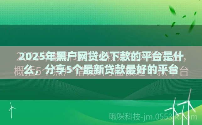 2025年黑户网贷必下款的平台是什么，分享5个最新贷款最好的平台