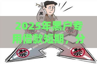 2025年黑户专用借款短期，分享5个最新哪些网贷平台容易贷款