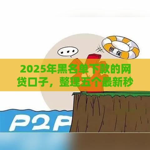 2025年黑名单下款的网贷口子，整理五个最新秒下款的口子不看征信不用信用卡
