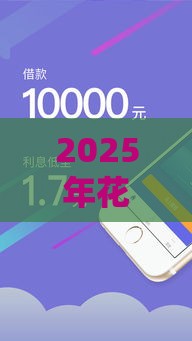 2025年花呗能借钱微信能借钱吗：公布5个2025热门正规苹果id贷必下口子
