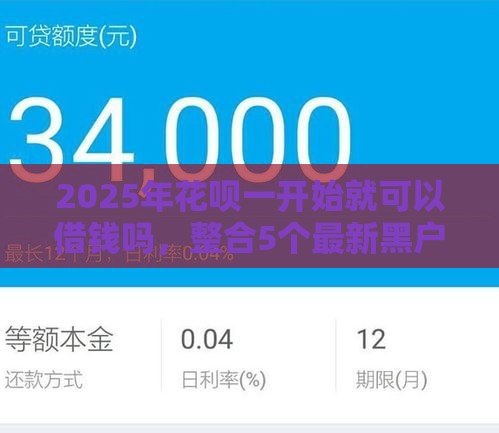 2025年花呗一开始就可以借钱吗，整合5个最新黑户当前逾期严重负债高综合评分不足能下款的平台