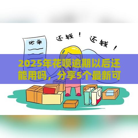 2025年花呗逾期以后还能用吗，分享5个最新可以直接放款到别人的银行卡里面的借钱软件