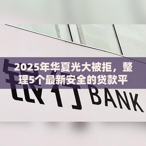 2025年华夏光大被拒，整理5个最新安全的贷款平台